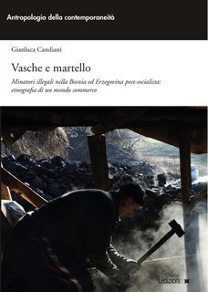 Gianluca Candiani - Vasche e martello. Minatori illegali nella Bosnia ed Erzegovina post-socialista: etnografia di un mondo sommerso (2025)