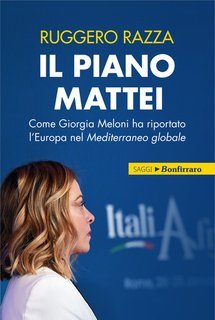 Ruggero Razza - Il piano Mattei. Come Giorgia Meloni ha riportato l'Europa nel Mediterraneo globale (2025)