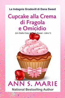 Ann S. Marie - Le Indagini Gradevoli di Dana Sweet Vol. 1. Cupcake alla Crema di Fragola e Omicidio (2025)