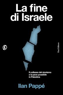 Ilan Pappè - La fine di Israele. Il collasso del sionismo e la pace possibile in Palestina (2025)