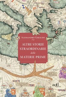Alessandro Giraudo - Altre storie straordinarie delle materie prime (2021)