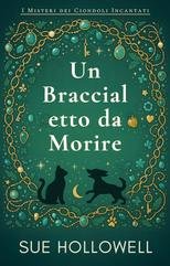 Sue Hollowell - I Misteri dei Ciondoli Incantati Vol. 1. Un Braccialetto da Morire (2025)