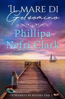 Phillipa Nefri Clark - I segreti di Rivers End Vol. 2. Il mare di gelsomino (2025)
