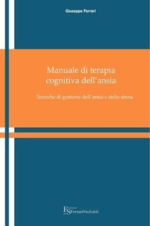 Giuseppe Ferrari - Manuale di terapia cognitiva dell'ansia e dello stress (2010)