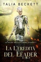 Talia Beckett - La Gilda della Fiamma Eterna Vol. 7. L'eredità del Leader (2025)