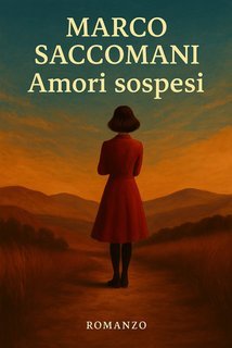 Marco Saccomani - Amori sospesi. Certi amori non finiscono, si sospendono e trovano il momento per tornare (2025)