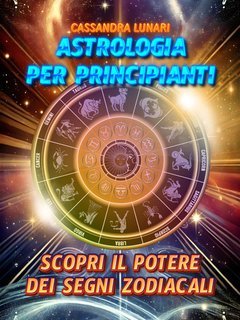 Cassandra Lunari - Astrologia per principianti. Scopri il potere dei segni zodiacali (2025)