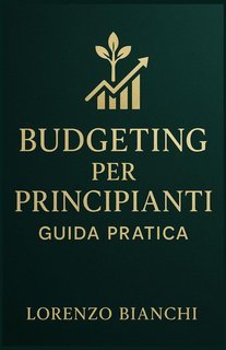 Lorenzo Bianchi - Budgeting per principianti. Guida pratica (2025)
