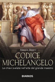 Alessio Atzeni - Codice Michelangelo. Le chiavi svelate nell'arte del grande maestro (2025)