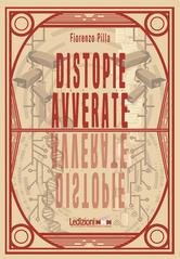 Fiorenzo Pilla - Distopie avverate. Da 1984 a Black Mirror, 10 scenari distopici divenuti realtà (2025)