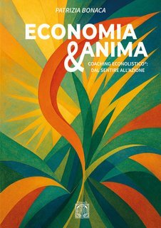 Patrizia Bonaca - Economia & anima. Coaching Econolistico® dal sentire all’azione (2025)