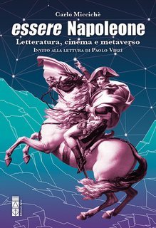Carlo Miccichè - Essere Napoleone. Letteratura, cinema e metaverso (2025)