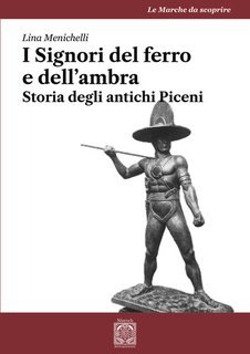 Lina Menichelli - I signori del ferro e dell'ambra. Storia degli antichi Piceni (2025)