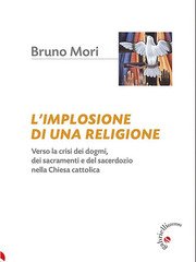 Bruno Mori - L'implosione di una religione. Verso la crisi dei dogmi, dei sacramenti e del sacerdozio nella Chiesa cattolica (2024)