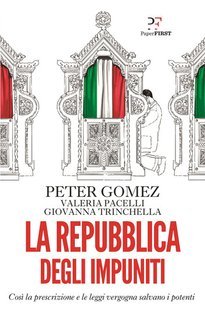 Peter Gomez, Valeria Pacelli, Giovanna Trinchella - La Repubblica degli impuniti (2019)
