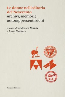 Lodovica Braida, Irene Piazzoni - Le donne nell’editoria del Novecento. Archivi, memorie, autorappresentazioni (2025)