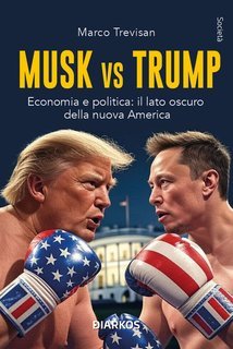 Marco Trevisan - Musk vs Trump. Economia e politica: il lato oscuro della nuova America (2025)