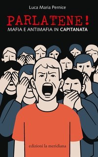 Luca Maria Pernice - Parlatene! Mafia e antimafia in Capitanata (2025)
