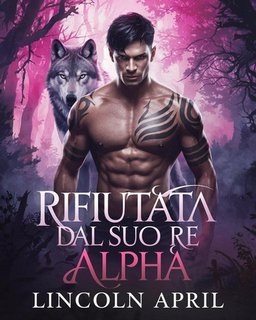Lincoln April - Rifiutata Dal Suo Re Alpha (2025)