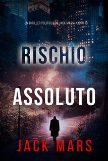 Jack Mars - Rischio Assoluto (Jack Mars Libro 18) (2025)