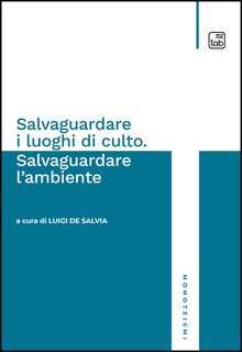 Luigi De Salvia (a cura di) - Salvaguardare i luoghi di culto. Salvaguardare l'ambiente (2025)