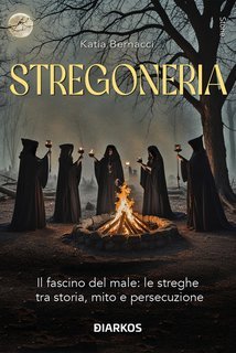 Katia Bernacci - Stregoneria. Il fascino del male: le streghe tra storia, mito e persecuzione (2025)