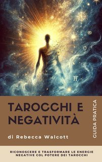 Rebecca Walcott - Tarocchi e negatività. Riconoscere e trasformare le energie negative con l'aiuto dei tarocchi (2025)