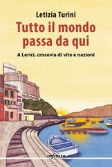 Letizia Turini - Tutto il mondo passa da qui. A Lerici, crocevia di vite e nazioni (2025)