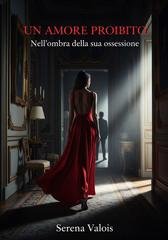 Serena Valois - Un Amore proibito. Nell’ombra della sua ossessione (2025)