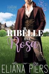 Eliana Piers - L’eredità Ashbourne Vol. 4. Il Ribelle e la Rosa (2025)