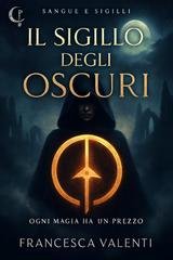 Francesca Valenti - Sangue e Sigilli Vol. 1. Il Sigillo degli Oscuri (2025)