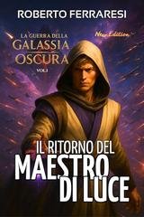 Roberto Ferraresi - La Guerra della Galassia Oscura Vol. 1. Il Ritorno del Maestro di Luce (2025)