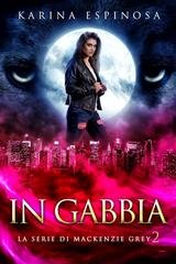 Karina Espinosa - La serie di Mackenzie Grey Vol. 2. In Gabbia (2025)