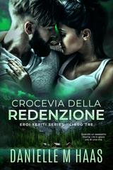 Danielle M Haas - EROI FERITI SERIES Vol. 3. CROCEVIA DELLA REDENZIONE (2025)
