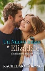 Rachel Armstrong - I Romanzi di Shadow Creek Vol. 2. Un Nuovo Inizio a Elizadale (2025)