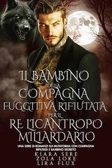 Kiara Sere, Zola Lore, Lira Flux - I Re Alfa Proibiti Vol. 57. Il Bambino della Compagna Fuggitiva Rifiutata per il Re Licantropo Miliardario (2025)