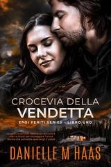 Danielle M Haas - EROI FERITI SERIES Vol. 1. CROCEVIA DELLA VENDETTA (2025)