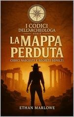 Ethan Marlowe - I Codici dell’Archeologa Vol. 1. La mappa perduta. Codici nascosti e segreti sepolti (2025)
