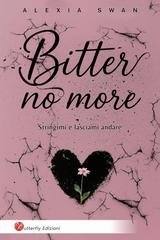 Alexia Swan - Bitter no more. Stringimi e lasciami andare (2025)