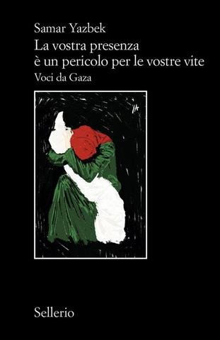 Samar Yazbek  - La vostra presenza è un pericolo per le vostre vite. Voci da Gaza (2025)