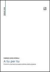 Fabrizio Maria Spinelli - A tu per tu. Contro una teoria essenzialista della poesia  (2025)