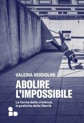 Valeria Verdolini - Abolire l'impossibile. Le forme della violenza, le pratiche della libertà (2025)
