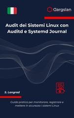 S. Langrad - Audit dei sistemi Linux con Auditd e Systemd Journal. Guida pratica per monitorare, registrare e mettere in sicurezza i sistemi Linux (2025)
