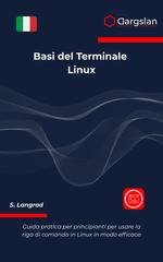S. Langrad - Basi del terminale Linux. Guida pratica per principianti per usare la riga di comando in Linux in modo efficace (2025)