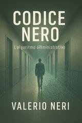 Valerio Neri - I Codici Vol. 2. Codice Nero. L’algoritmo amministrativo (2025)