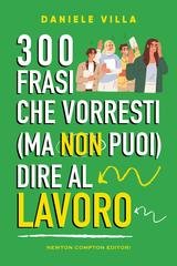 Daniele Villa - 300 frasi che vorresti (ma non puoi) dire al lavoro (2025)