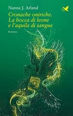 Nanna J. Arland - Cronache oniriche. La bocca di leone e l’aquila di sangue (2025)