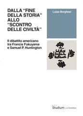 Luisa Borghesi - Dalla «fine della storia» allo «scontro delle civiltà». Il dibattito americano tra Francis Fukuyama e Samuel P. Huntington (2025)