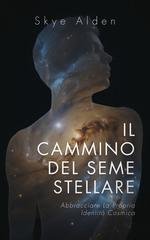 Skye Alden - Il cammino del seme stellare. Abbracciare la propria identità cosmica (2025)