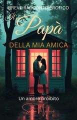Sofia Malice - Il Papà Della Mia Amica. Un Amore Proibito (2025)